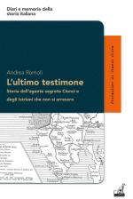 20725 - Romoli, A. - Ultimo testimone. Storia dell'agente segreto Sergio Cionci e degli Istriani nella Guerra Fredda (L')