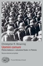 21102 - Browning, C.R. - Uomini comuni. Polizia tedesca e 'soluzione finale' in Polonia