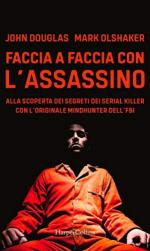 21326 - Douglas-Olshaker, J.-M. - Faccia a faccia con l'assassino. Alla scoperta dei segreti dei serial killer con l'originale Mindhunter dell'FBI