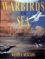 21409 - Musciano, W. - Warbirds of the Sea: a History of the Aircraft Carriers and Carrier-Based Aircraft