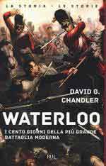 21451 - Chandler, D. - Waterloo. I cento giorni della piu' grande battaglia moderna