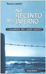 21811 - Lentini, R. - Nel recinto dell'inferno. I calabresi nei lager nazisti