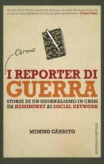 21966 - Candito, M. - Reporter di guerra. Storia di un giornalismo in crisi, da Hemingway ai social network (I)