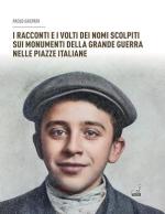 22351 - Gaspari, P. - Racconti e i volti dei nomi scolpiti sui monumenti della grande guerra nelle piazze italiane