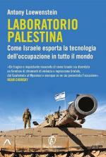 22656 - Loewenstein, A. - Laboratorio Palestina. Come Israele esporta la tecnologia dell'occupazione in tutto il mondo