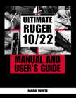 22759 - White, M. - Ultimate Ruger 10/22 Manual And User's Guide