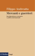 23090 - Andreatta, F. - Mercanti e guerrieri. Interdipendenza economica e politica internazionale