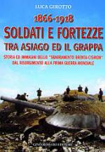 23256 - Girotto, L. - 1866-1918 Soldati e Fortezze tra Asiago ed il Grappa
