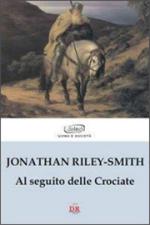 23303 - Riley-Smith, J. - Al seguito delle Crociate