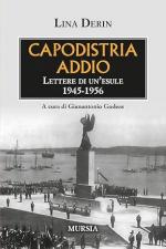 23318 - Derin, L. - Capodistria addio. Lettere di un'esule 1945-1956