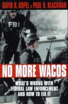 24589 - Kopel-Blackman, D.B.-P.H. - No More Wacos. What's wrong with Federal Law Enforcement and How to Fix It