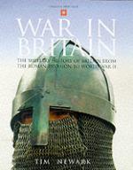 24686 - Newark, T. - War In Britain. Military History of Britain from the Roman Invasion to WWII