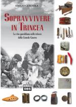 24967 - Ceresola, E. - Sopravvivere in trincea. La vita quotidiana nelle trincee della Grande Guerra