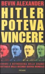 25174 - Alexander, B. - Hitler poteva vincere. Errori e retroscena delle grandi battaglie della IIGM