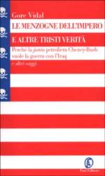 25264 - Vidal, G. - Menzogne dell'Impero e altri tristi verita'. Perche' la Junta petrolifera Cheney-Bush vuole la guerra con l'Iraq e altri saggi (Le)