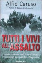 25518 - Caruso, A. - Tutti i vivi all'assalto. Russia, settembre 1942-marzo 1943. L'epopea degli alpini del Don a Nikolajevka