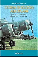 25769 - Pagliano, F. - Storia di 10.000 aeroplani. L'Aeronautica Militare Italiana dal giugno 1940 al settembre 1943