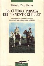 25827 - Segre, V.D. - Guerra privata del Tenente Guillet. La resistenza italiana in Eritrea durante la seconda guerra mondiale (La)