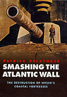 25923 - Delaforce, P. - Smashing the Atlantic Wall. The Destruction of Hitler's Coastal Fortresses