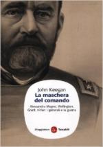 26020 - Keegan, J. - Maschera del comando. Alessandro Magno, Wellington, Grant, Hitler: i generali e la guerra (La)