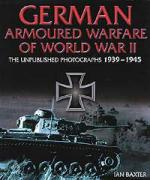 26037 - Baxter, I. - German Armoured Warfare of World War II. The unpublished Photographs 1939-1945
