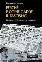 26457 - Bianchi, G. - Perche' e come cadde il fascismo. 25 luglio 1943: crollo di un regime