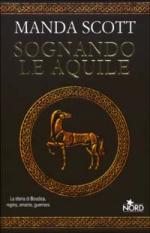 26473 - Scott, M. - Sognando le aquile. La storia di Boudica, regina, amante, guerriera