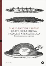 26509 - Careme, M.A. - Arte della cucina francese nel XIX Secolo Trattato elementare e pratico (L')