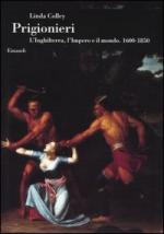 26633 - Colley, L. - Prigionieri. L'Inghilterra, l'Impero e il mondo. 1600-1850