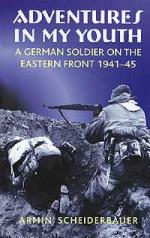 26698 - Scheiderbauer, A. - Adventures in my Youth. A German Soldier on the Eastern Front 1941-1945