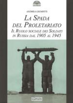 27123 - Giumetti, A. - Spada del proletariato. Il ruolo sociale dei soldati in Russia dal 1905 al 1945 (La)