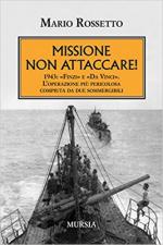 27218 - Rossetto, M. - Missione non attaccare! 1943: Finzi e Da Vinci. L'operazione piu' pericolosa compiuta da due sommergibili