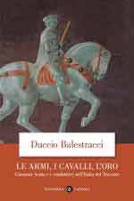 27448 - Balestracci, D. - Armi, i cavalli, l'oro. Giovanni Acuto e i condottieri nell'Italia del Trecento (Le)