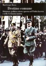 27754 - Knox, M.G. - Destino comune. Dittatura, politica estera e guerra nell'Italia fascista e nella Germania nazista