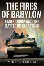 27891 - Guardia, M. - Fires of Babylon. Eagle Troop and the Battle of 73 Easting (The)