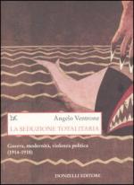 28111 - Ventrone, A. - Seduzione totalitaria. Guerra, modernita', violenza politica (1914-1918)