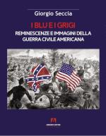 28195 - Seccia, G. - Blu e i grigi. Reminescenze e immagini della guerra civile americana (I)