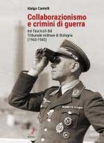 28241 - Cantelli, I. - Collaborazionismo e crimini di guerra nei fascicoli del Tribunale militare di Bologna (1943-1945)