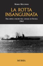 28320 - Miccinesi, M- - Rotta insanguinata. Tra mine e siluri nel Canale di Sicilia (La)