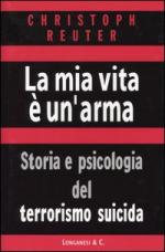 28348 - Reuter, C. - Mia vita e' un'arma. Storia e psicologia del terrorismo suicida (La)