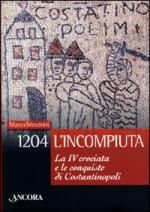 28478 - Meschini, M. - 1204 L'incompiuta. La IV crociata e le conquiste di Costantinopoli