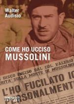 28526 - Audisio, W. - Come ho ucciso Mussolini