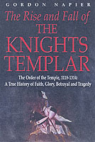 28864 - Napier, G. - Rise and the Fall of the Knights Templar. The Order of the Temple,1118-1314: A True History of Faith, Glory, Betrayal ant Tragedy
