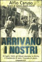 28994 - Caruso, A. - Arrivano i nostri. 10 luglio 1943: gli Alleati sbarcano in Sicilia. Il tradimento di tanti, l'eroismo di pochi