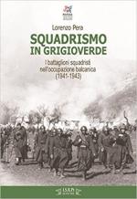 29041 - Pera, L. - Squadrismo in grigioverde. I battaglioni squadristi nell'occupazione balcanica (1941-1943)