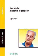 29081 - Ercoli, U. - Storia di archi e di passione (Una)