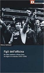 29125 - Galmozzi, C. - Figli dell'officina. Da Lotta Continua a Prima Linea: le origini e la nascita 1973-1976