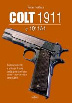29560 - Allara, R. - Colt 1911 e 1911 A1. Funzionamento e utilizzi di una delle armi storiche delle forze armate americane