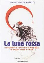 29629 - Mastrangelo, G. - Luna rossa. Il sequestro e l'omicidio di Aldo Moro, le Brigate Rosse e il KGB