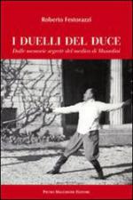 29648 - Festorazzi, R. - Duelli del Duce. Le memorie segrete del medico di Mussolini (I)